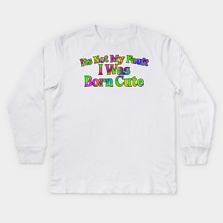 Its Not My Fault I Was Born Cute Kids Long Sleeve T-Shirt